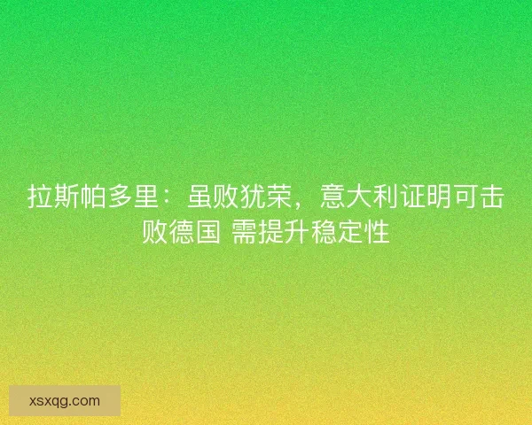 拉斯帕多里：虽败犹荣，意大利证明可击败德国 需提升稳定性